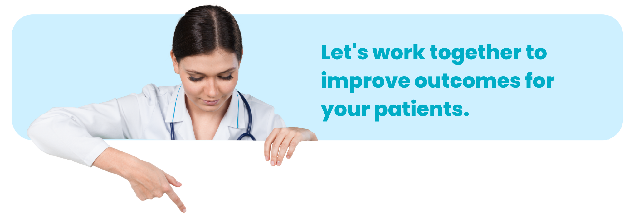 Lets work together to improve outcomes for your patients.